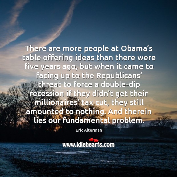 There are more people at obama’s table offering ideas than there were five years ago Image