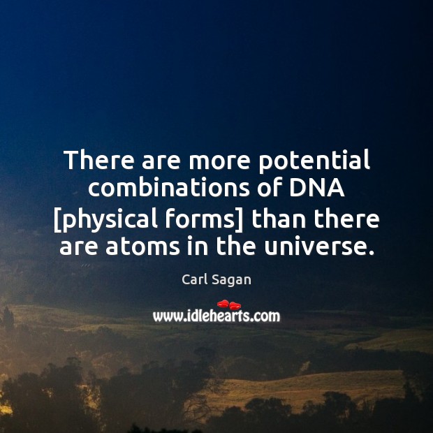 There are more potential combinations of DNA [physical forms] than there are Carl Sagan Picture Quote