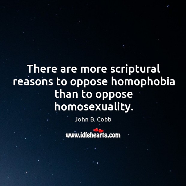 There are more scriptural reasons to oppose homophobia than to oppose homosexuality. John B. Cobb Picture Quote