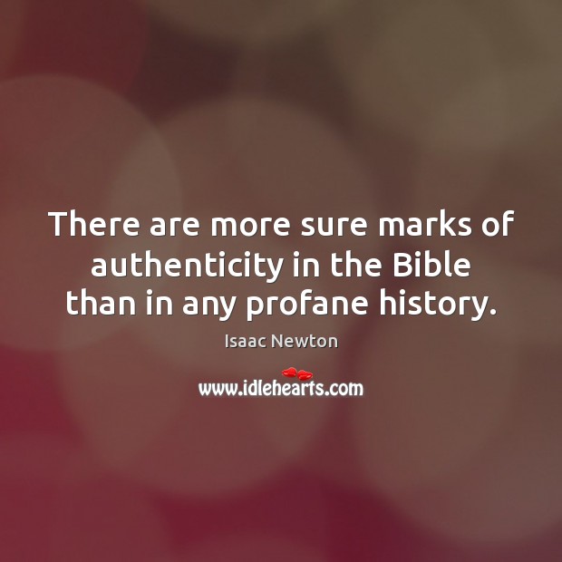 There are more sure marks of authenticity in the Bible than in any profane history. Isaac Newton Picture Quote