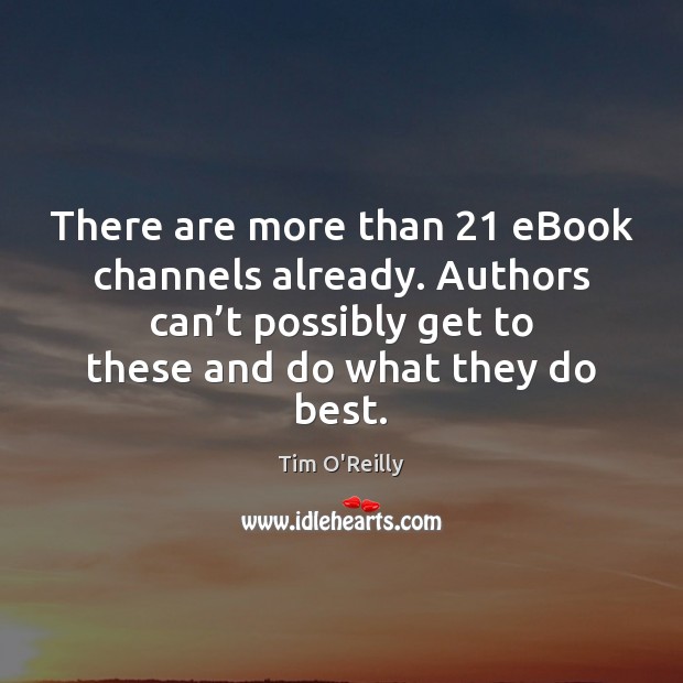 There are more than 21 eBook channels already. Authors can’t possibly get Tim O’Reilly Picture Quote