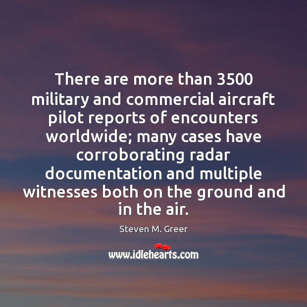 There are more than 3500 military and commercial aircraft pilot reports of encounters Steven M. Greer Picture Quote