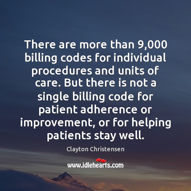 There are more than 9,000 billing codes for individual procedures and units of Clayton Christensen Picture Quote