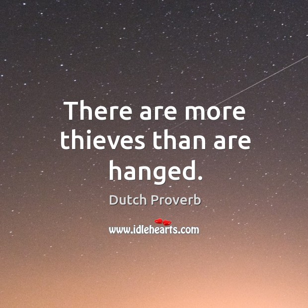 There are more thieves than are hanged. Dutch Proverbs Image