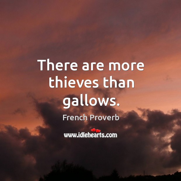There are more thieves than gallows. French Proverbs Image