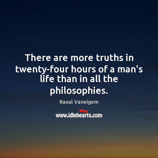 There are more truths in twenty-four hours of a man’s life than in all the philosophies. Image