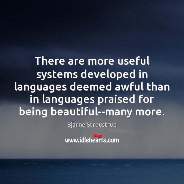 There are more useful systems developed in languages deemed awful than in Bjarne Stroustrup Picture Quote