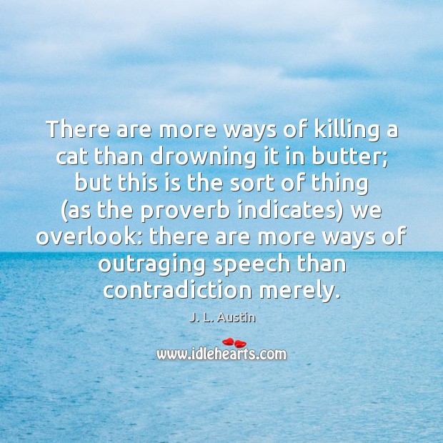 There are more ways of killing a cat than drowning it in J. L. Austin Picture Quote