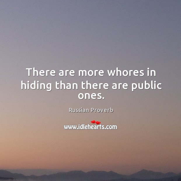 There are more whores in hiding than there are public ones. Image