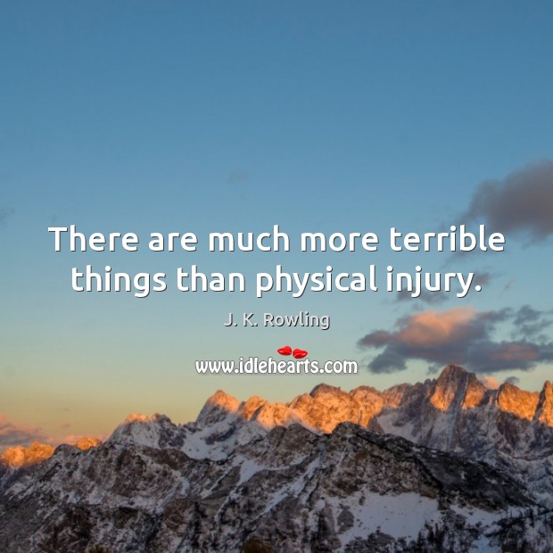 There are much more terrible things than physical injury. J. K. Rowling Picture Quote