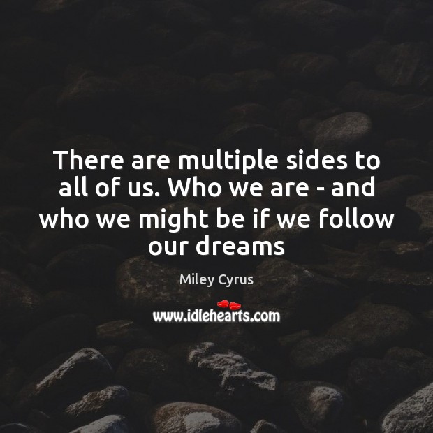 There are multiple sides to all of us. Who we are – Miley Cyrus Picture Quote