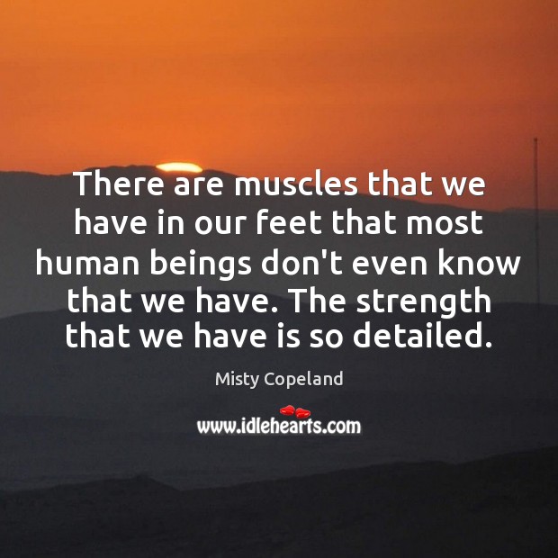 There are muscles that we have in our feet that most human Misty Copeland Picture Quote