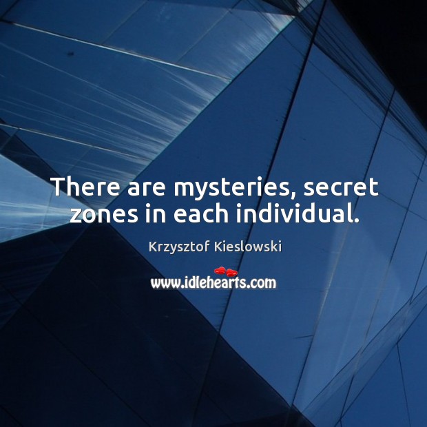 There are mysteries, secret zones in each individual. Krzysztof Kieslowski Picture Quote