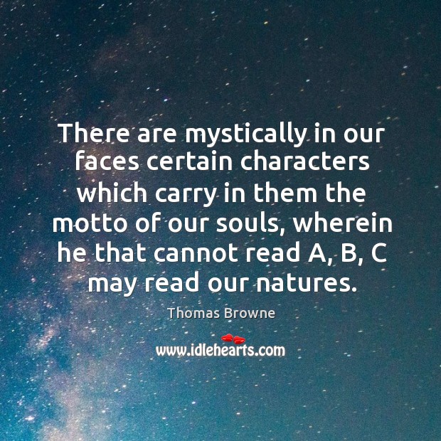 There are mystically in our faces certain characters which carry in them the motto of our Image