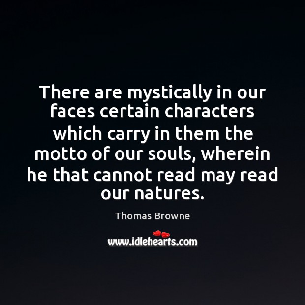 There are mystically in our faces certain characters which carry in them Thomas Browne Picture Quote