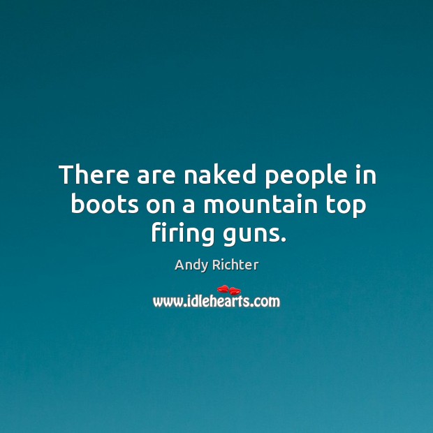 There are naked people in boots on a mountain top firing guns. Image
