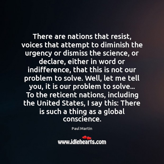 There are nations that resist, voices that attempt to diminish the urgency Paul Martin Picture Quote