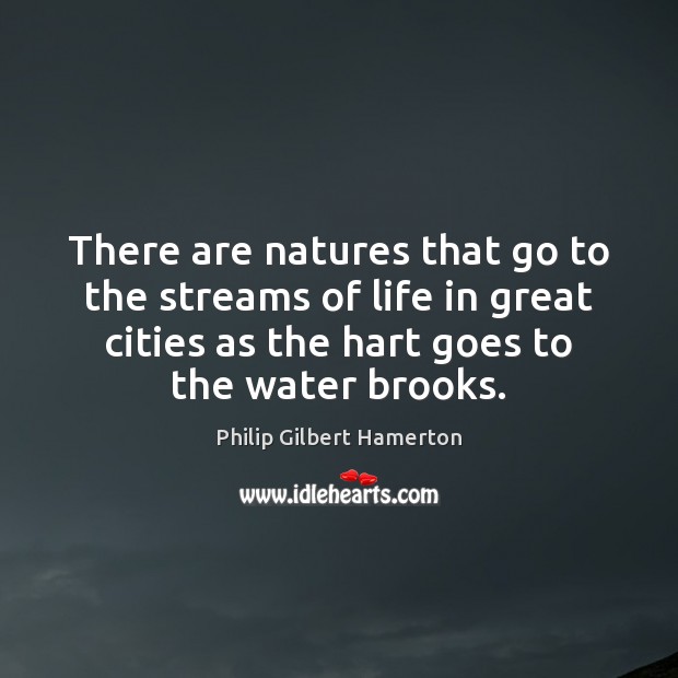 There are natures that go to the streams of life in great Philip Gilbert Hamerton Picture Quote