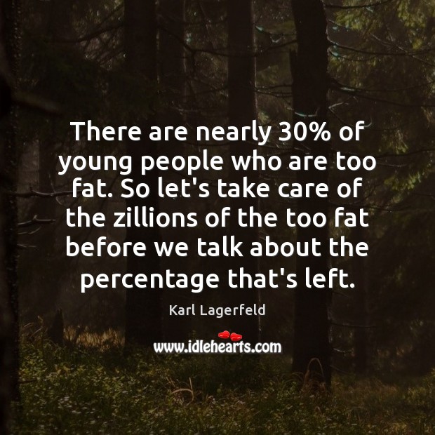 There are nearly 30% of young people who are too fat. So let’s Karl Lagerfeld Picture Quote