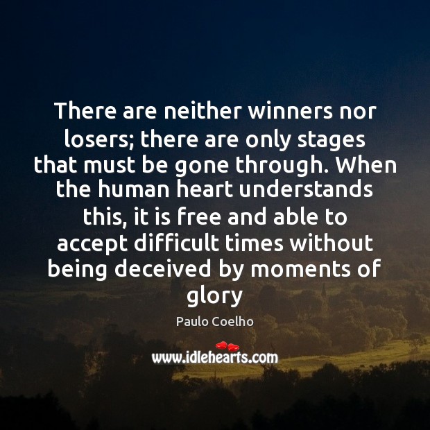 There are neither winners nor losers; there are only stages that must Paulo Coelho Picture Quote
