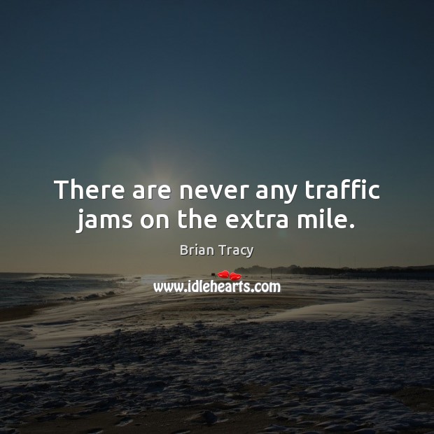 There are never any traffic jams on the extra mile. Brian Tracy Picture Quote