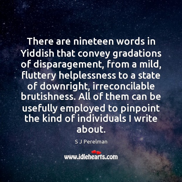 There are nineteen words in Yiddish that convey gradations of disparagement, from S J Perelman Picture Quote
