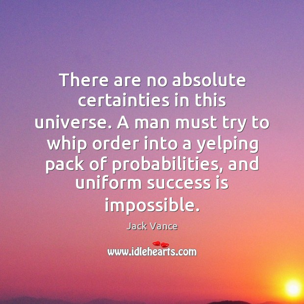 There are no absolute certainties in this universe. A man must try Success Quotes Image