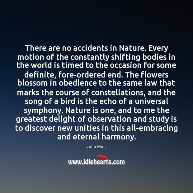 There are no accidents in Nature. Every motion of the constantly shifting John Muir Picture Quote