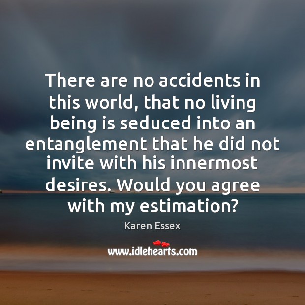 There are no accidents in this world, that no living being is Karen Essex Picture Quote