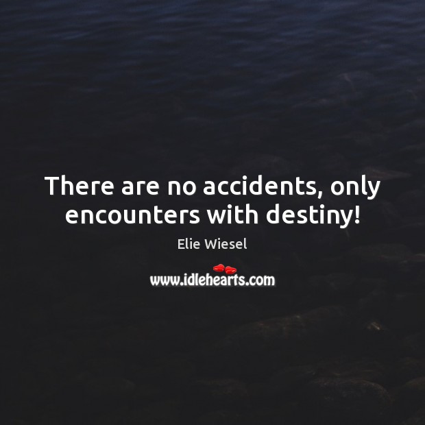 There are no accidents, only encounters with destiny! Elie Wiesel Picture Quote