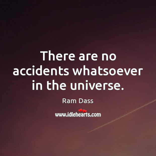 There are no accidents whatsoever in the universe. Ram Dass Picture Quote