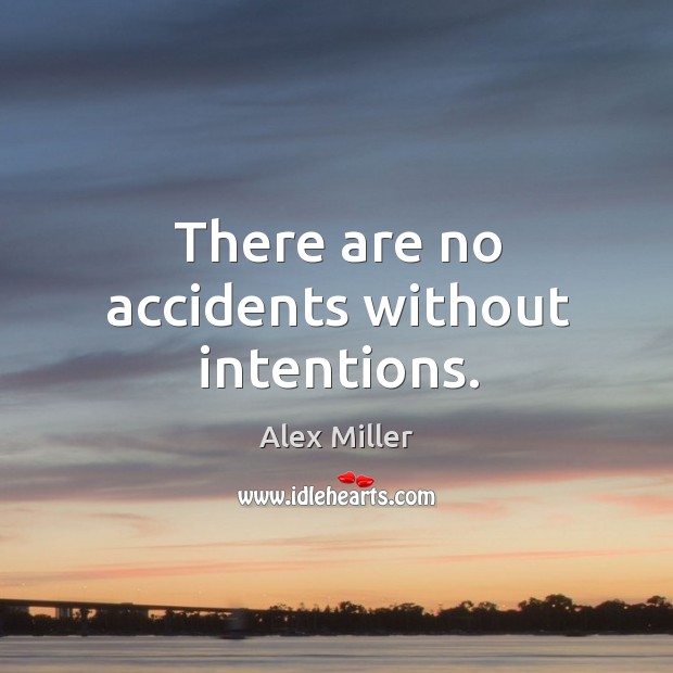 There are no accidents without intentions. Alex Miller Picture Quote