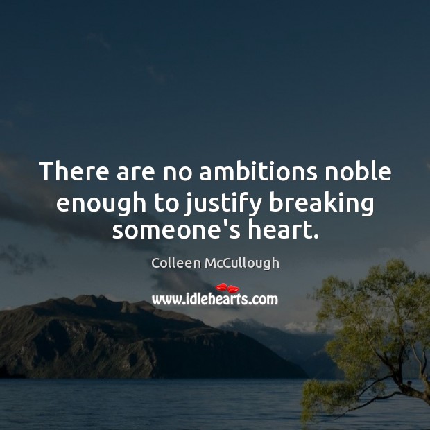 There are no ambitions noble enough to justify breaking someone’s heart. Image