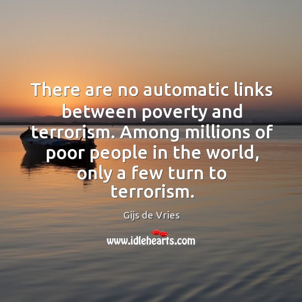 There are no automatic links between poverty and terrorism. Gijs de Vries Picture Quote