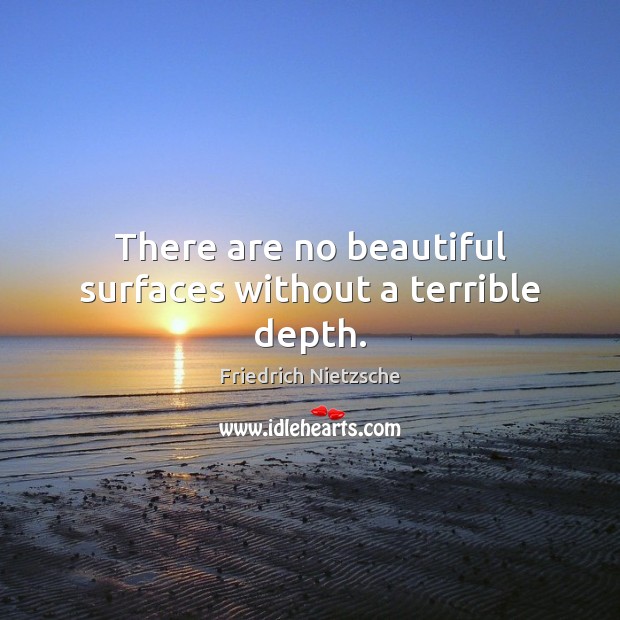 There are no beautiful surfaces without a terrible depth. Image