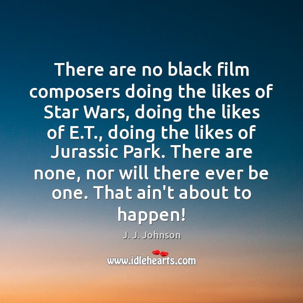 There are no black film composers doing the likes of Star Wars, Image