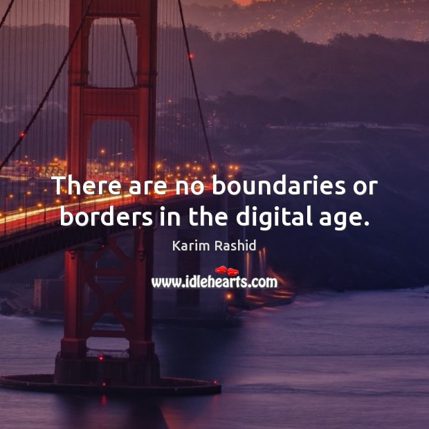 There are no boundaries or borders in the digital age. Karim Rashid Picture Quote