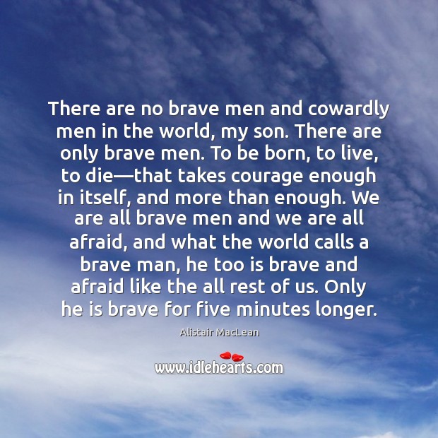 There are no brave men and cowardly men in the world, my Alistair MacLean Picture Quote