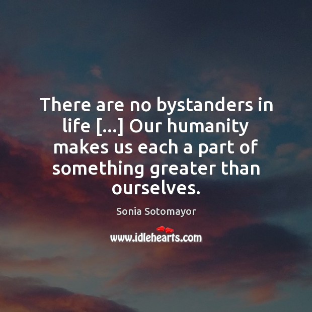 There are no bystanders in life […] Our humanity makes us each a Image