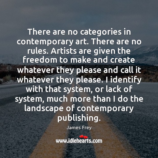 There are no categories in contemporary art. There are no rules. Artists James Frey Picture Quote