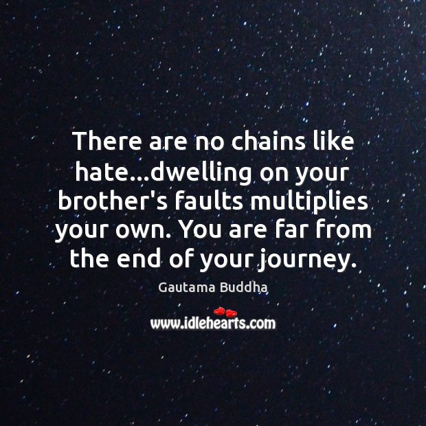 There are no chains like hate…dwelling on your brother’s faults multiplies Journey Quotes Image