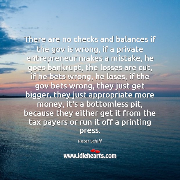 There are no checks and balances if the gov is wrong, if Peter Schiff Picture Quote