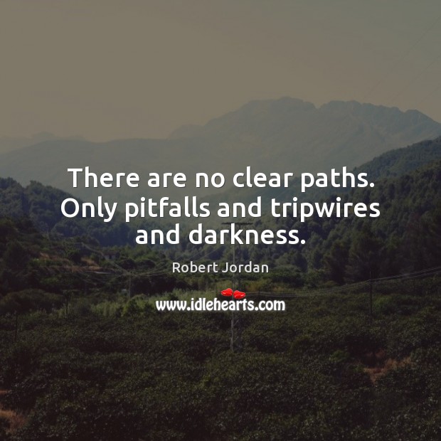 There are no clear paths. Only pitfalls and tripwires and darkness. Image