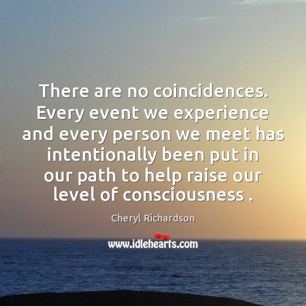 There are no coincidences. Every event we experience and every person we Cheryl Richardson Picture Quote