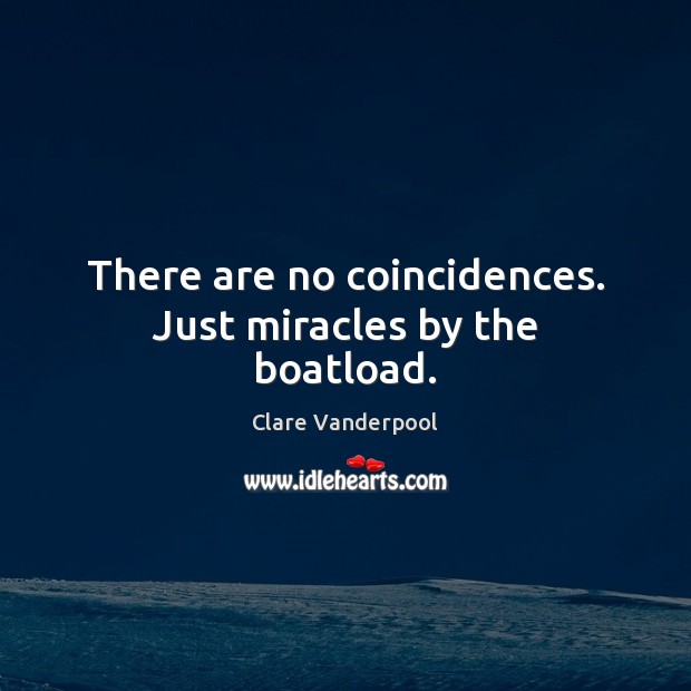 There are no coincidences. Just miracles by the boatload. Clare Vanderpool Picture Quote