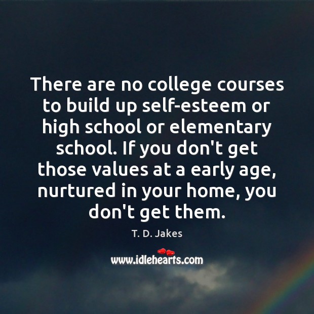 There are no college courses to build up self-esteem or high school T. D. Jakes Picture Quote