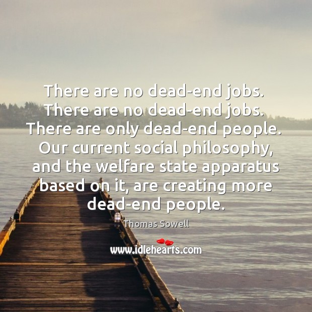 There are no dead-end jobs.  There are no dead-end jobs.  There are Thomas Sowell Picture Quote