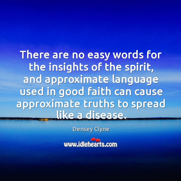 There are no easy words for the insights of the spirit, and Densey Clyne Picture Quote