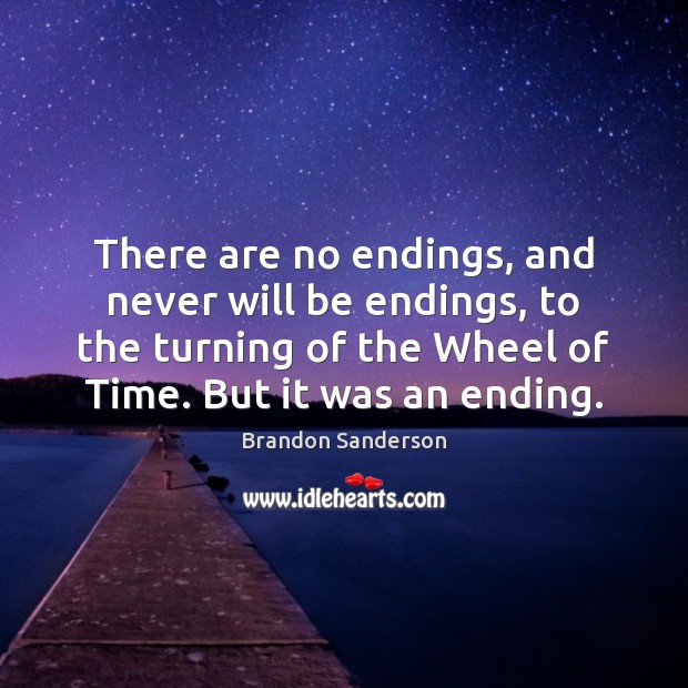 There are no endings, and never will be endings, to the turning Brandon Sanderson Picture Quote