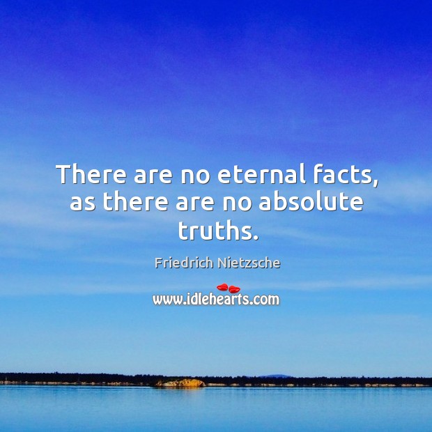 There are no eternal facts, as there are no absolute truths. Image